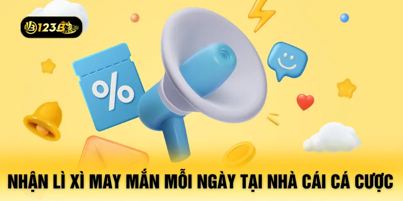 Nhận lì xì may mắn mỗi ngày tại nhà cái cá cược